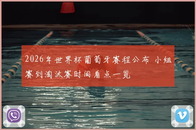 2026年世界杯葡萄牙赛程公布 小组赛到淘汰赛时间看点一览
